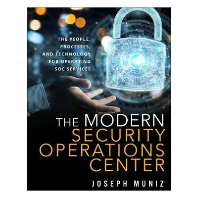 Modern Security Operations Center, The - Muniz, Joseph