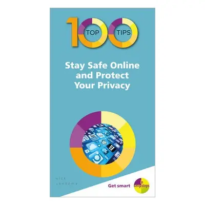 100 Top Tips - Stay Safe Online and Protect Your Privacy - Vandome, Nick