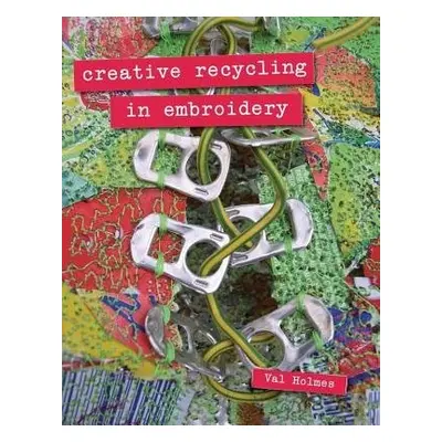 Creative Recycling in Embroidery - Holmes, Val