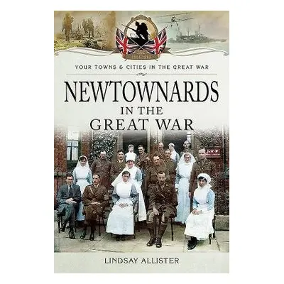 Newtownards in the Great War - Lindsay, Allister,