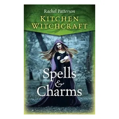 Kitchen Witchcraft: Spells a Charms - Patterson, Rachel