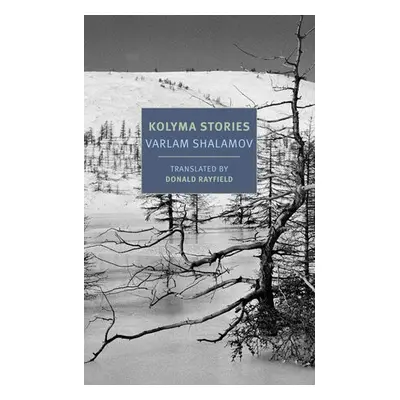 Kolyma Stories - Rayfield, Donald a Shalamov, Varlam