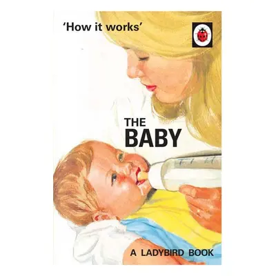 How it Works: The Baby (Ladybird for Grown-Ups) - Hazeley, Jason a Morris, Joel