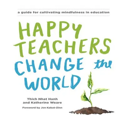 Happy Teachers Change the World - Nhat Hanh, Thich a Weare, Katherine