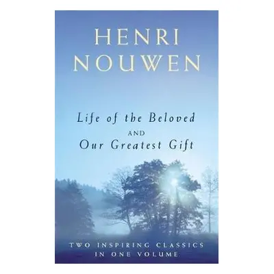 Life of the Beloved and Our Greatest Gift - Nouwen, Henri J. M.