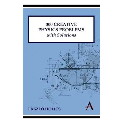 300 Creative Physics Problems with Solutions - Holics, Laszlo