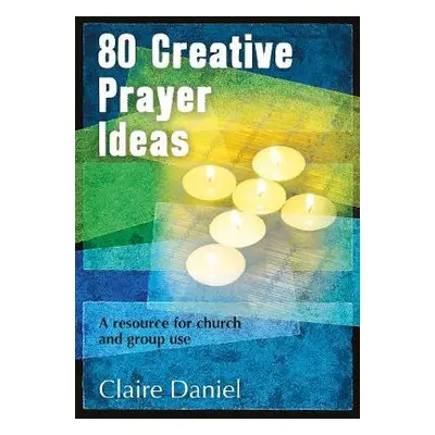 80 Creative Prayer Ideas - Daniel, Claire