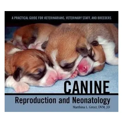 Canine Reproduction and Neonatology - Greer, Marthina L. (International Canine Semen Bank, Wisco