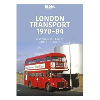 London Transport 1970-84 - Wharmby, Matthew a Riley, RC