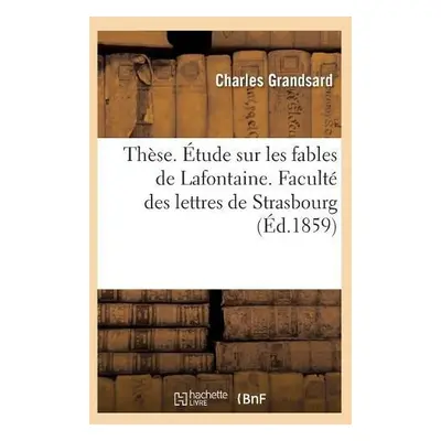 These. Etude Sur Les Fables de Lafontaine. Faculte Des Lettres de Strasbourg - Grandsard, Charle