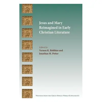 Jesus and Mary Reimagined in Early Christian Literature