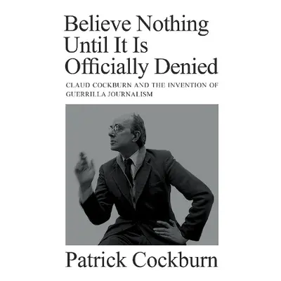 Believe Nothing until It Is Officially Denied - Cockburn, Patrick