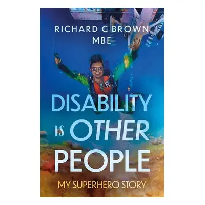 Disability is Other People - Brown, Richard C, MBE