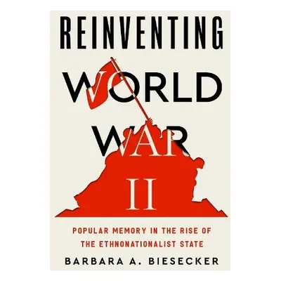 Reinventing World War II - Biesecker, Barbara A. (University of Georgia )