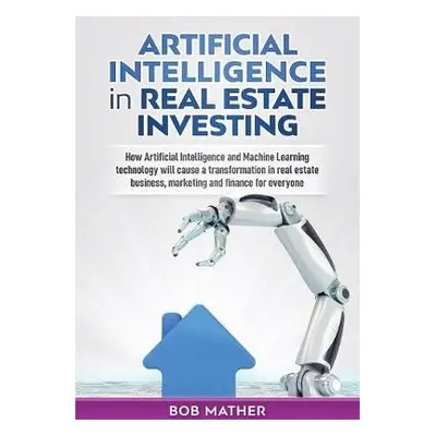 Artificial Intelligence in Real Estate Investing - Mather, Bob