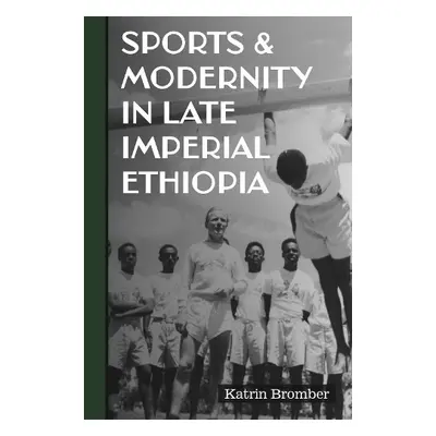 Sports a Modernity in Late Imperial Ethiopia - Bromber, Dr Katrin