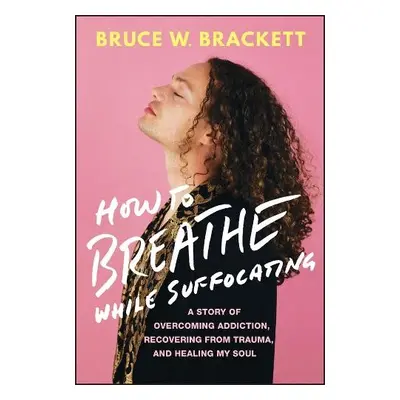 How to Breathe While Suffocating - Brackett, Bruce W.