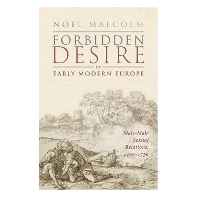 Forbidden Desire in Early Modern Europe - Malcolm, Sir Noel (Senior Research Fellow, Senior Rese