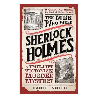 Men Who Were Sherlock Holmes - Smith, Daniel