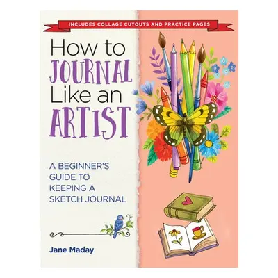 How to Journal Like an Artist - Maday, Jane