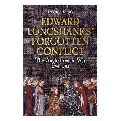 Edward Longshanks' Forgotten Conflict - Pilling, David