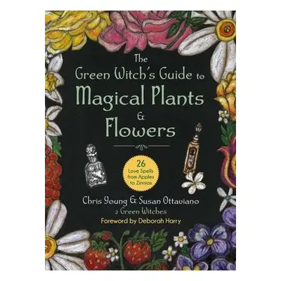 Green Witch's Guide to Magical Plants a Flowers - Young, Chris