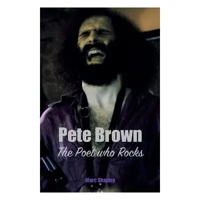 Pete Brown: The Poet Who Rocks - Shapiro, Marc