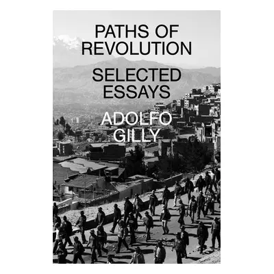 Paths of Revolution - Gilly, Adolfo