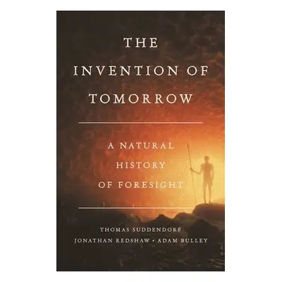 The Invention of Tomorrow - Bulley, Adam a Redshaw, Jon a Suddendorf, Thomas