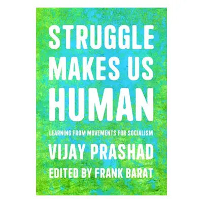 Struggle Is What Makes Us Human - Prashad, Vijay a Barat, Frank