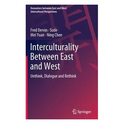 Interculturality Between East and West - Dervin, Fred a Sude a Yuan, Mei a Chen, Ning