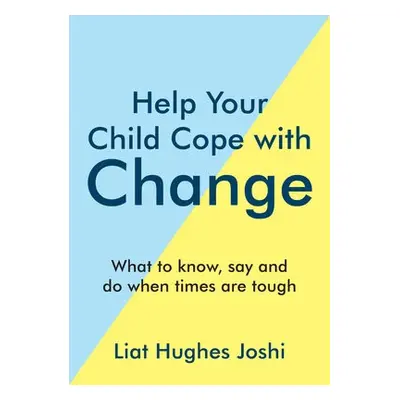 Help Your Child Cope with Change - Joshi, Liat Hughes