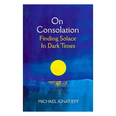 On Consolation - Ignatieff, Michael