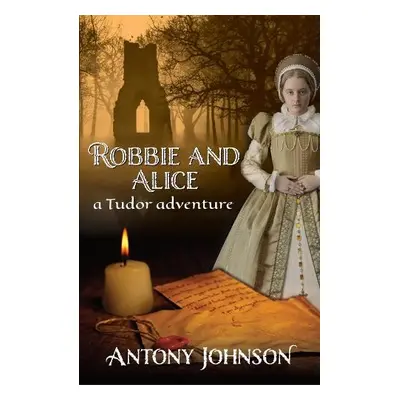 Robbie and Alice - a Tudor adventure - Johnson, Antony