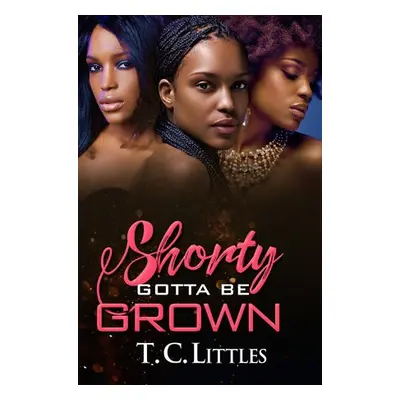 Shorty Gotta Be Grown - Littles, T.C.