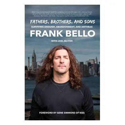 Fathers, Brothers, and Sons: Surviving Anguish, Abandonment, and Anthrax - Bello, Frank