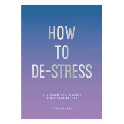 How to De-Stress - Barnes, Anna