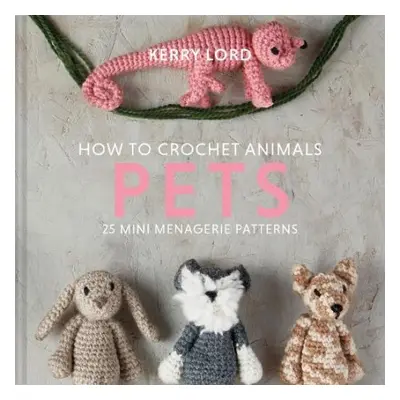 How to Crochet Animals: Pets - Lord, Kerry