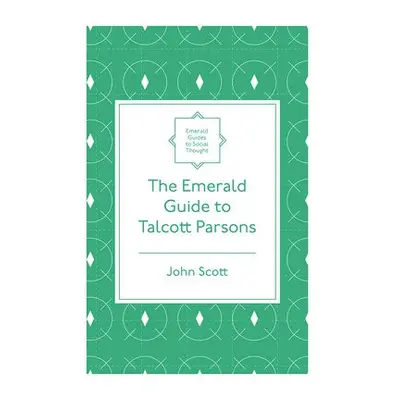 Emerald Guide to Talcott Parsons - Scott, John