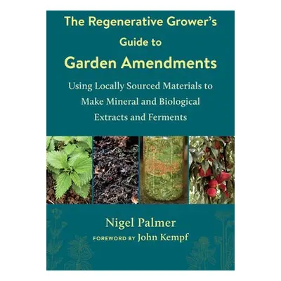 Regenerative Grower's Guide to Garden Amendments - Palmer, Nigel