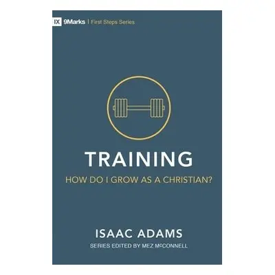 Training – How Do I Grow as A Christian? - Adams, Isaac