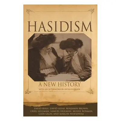 Hasidism - Biale, David a Assaf, David a Brown, Benjamin a Gellman, Uriel a Heilman, Samuel a Ro