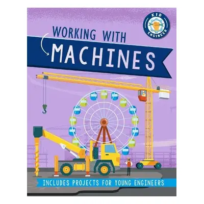 Kid Engineer: Working with Machines - Newland, Sonya