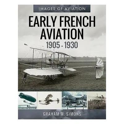 Early French Aviation, 1905-1930 - Simons, Graham M.