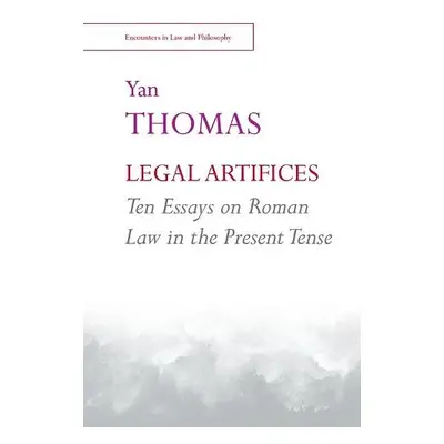 Legal Artifices: Ten Essays on Roman Law in the Present Tense - Thomas, Yan