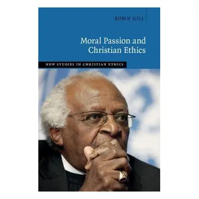 Moral Passion and Christian Ethics - Gill, Robin (University of Sussex)