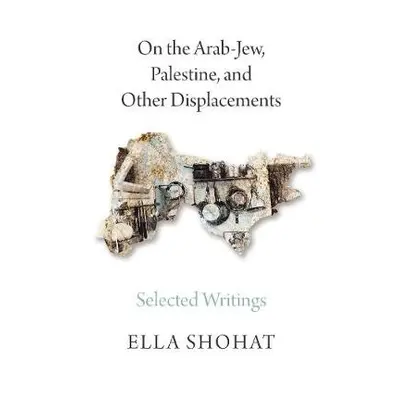 On the Arab-Jew, Palestine, and Other Displacements - Shohat, Ella