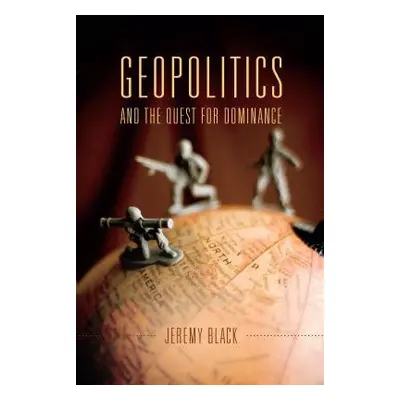 Geopolitics and the Quest for Dominance - Black, Jeremy