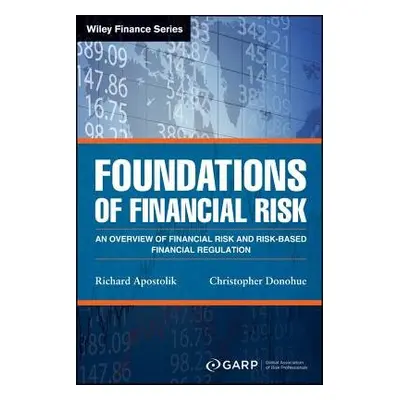 Foundations of Financial Risk - GARP (Global Association of Risk Professionals) a Apostolik, Ric