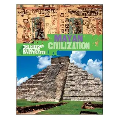 History Detective Investigates: Mayan Civilization - Hibbert, Clare